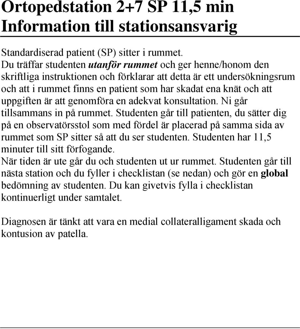 uppgiften är att genomföra en adekvat konsultation. Ni går tillsammans in på rummet.