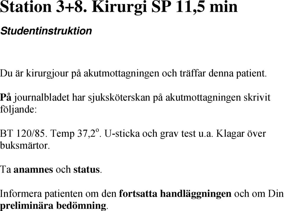 patient. På journalbladet har sjuksköterskan på akutmottagningen skrivit följande: BT 120/85.