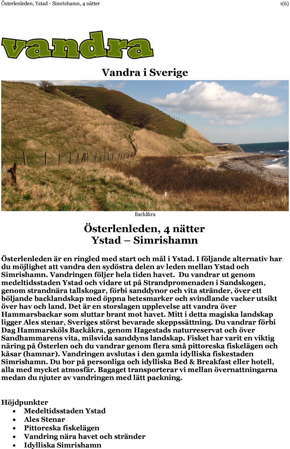 Du vandrar ut genom medeltidsstaden Ystad och vidare ut på Strandpromenaden i Sandskogen, genom strandnära tallskogar, förbi sanddynor och vita stränder, över ett böljande backlandskap med öppna