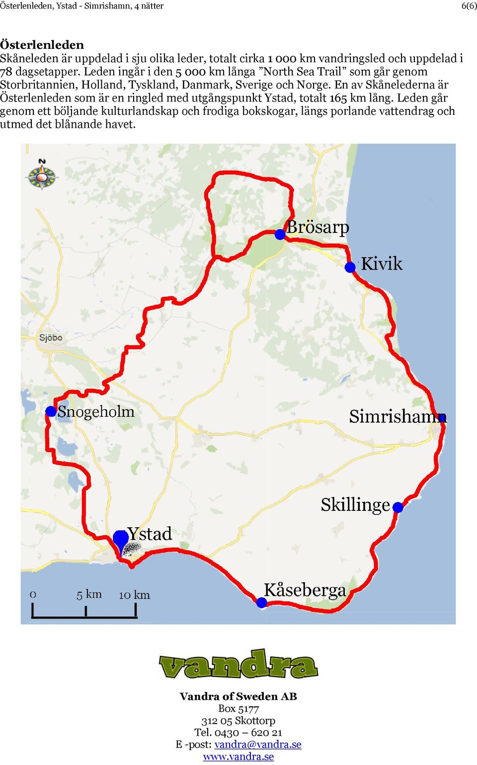 En av Skånelederna är Österlenleden som är en ringled med utgångspunkt Ystad, totalt 165 km lång.