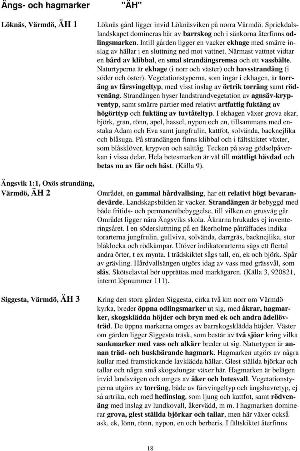 Naturtyperna är ekhage (i norr och väster) och havsstrandäng (i söder och öster).