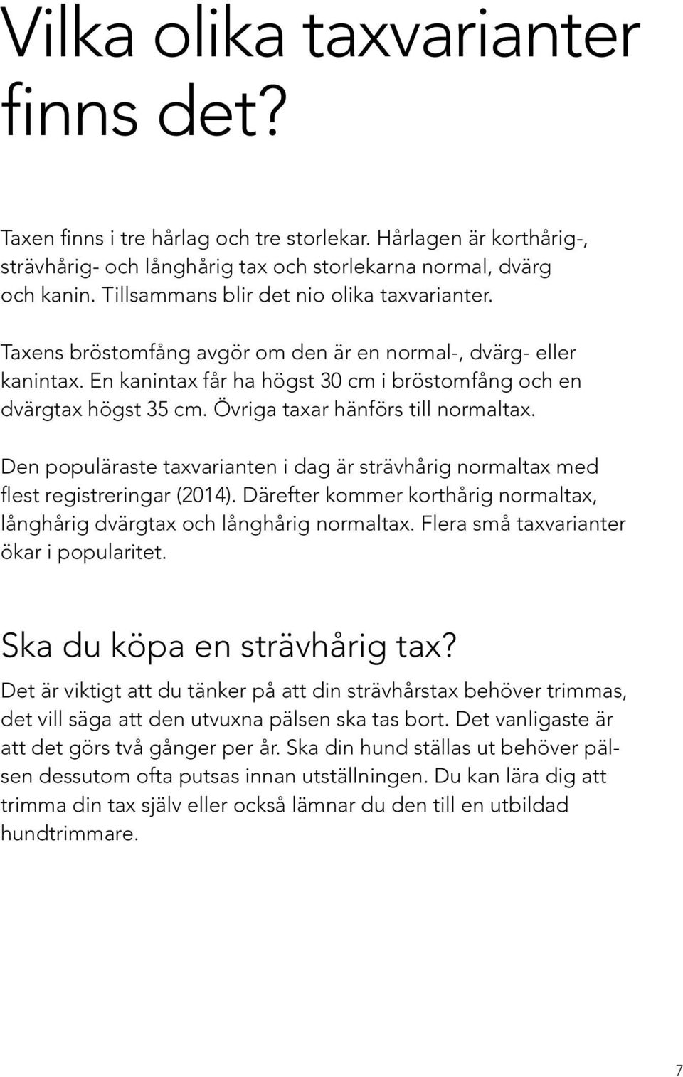 Övriga taxar hänförs till normaltax. Den populäraste taxvarianten i dag är strävhårig normaltax med flest registreringar (2014).