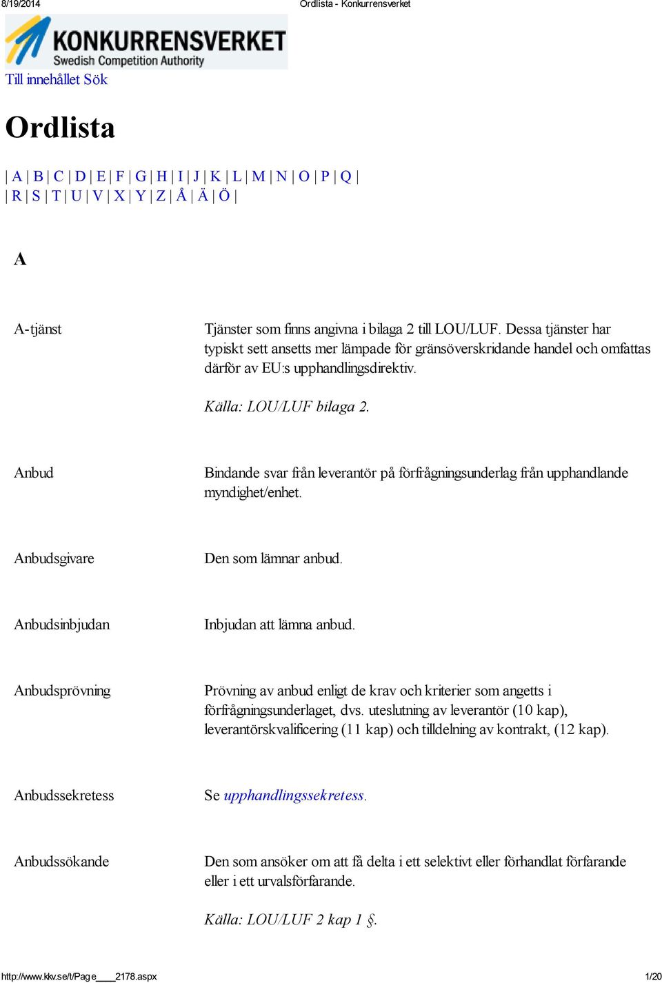 Anbud Bindande svar från leverantör på förfrågningsunderlag från upphandlande myndighet/enhet. Anbudsgivare Den som lämnar anbud. Anbudsinbjudan Inbjudan att lämna anbud.
