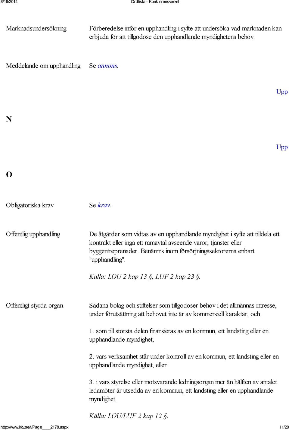 Offentlig upphandling De åtgärder som vidtas av en upphandlande myndighet i syfte att tilldela ett kontrakt eller ingå ett ramavtal avseende varor, tjänster eller byggentreprenader.