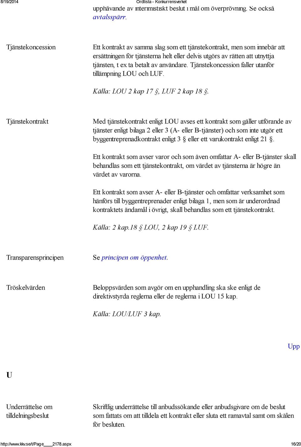 användare. Tjänstekoncession faller utanför tillämpning LOU och LUF. Källa: LOU 2 kap 17, LUF 2 kap 18.