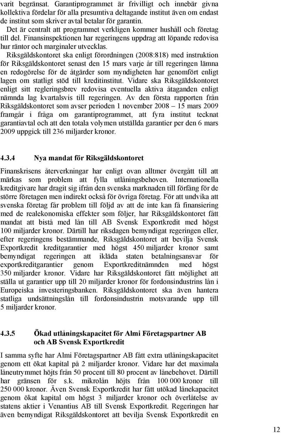 Riksgäldskontoret ska enligt förordningen (2008:818) med instruktion för Riksgäldskontoret senast den 15 mars varje år till regeringen lämna en redogörelse för de åtgärder som myndigheten har