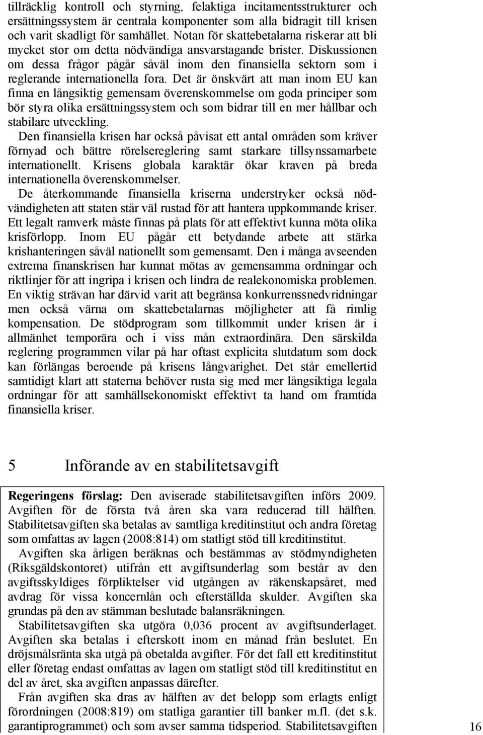 Diskussionen om dessa frågor pågår såväl inom den finansiella sektorn som i reglerande internationella fora.