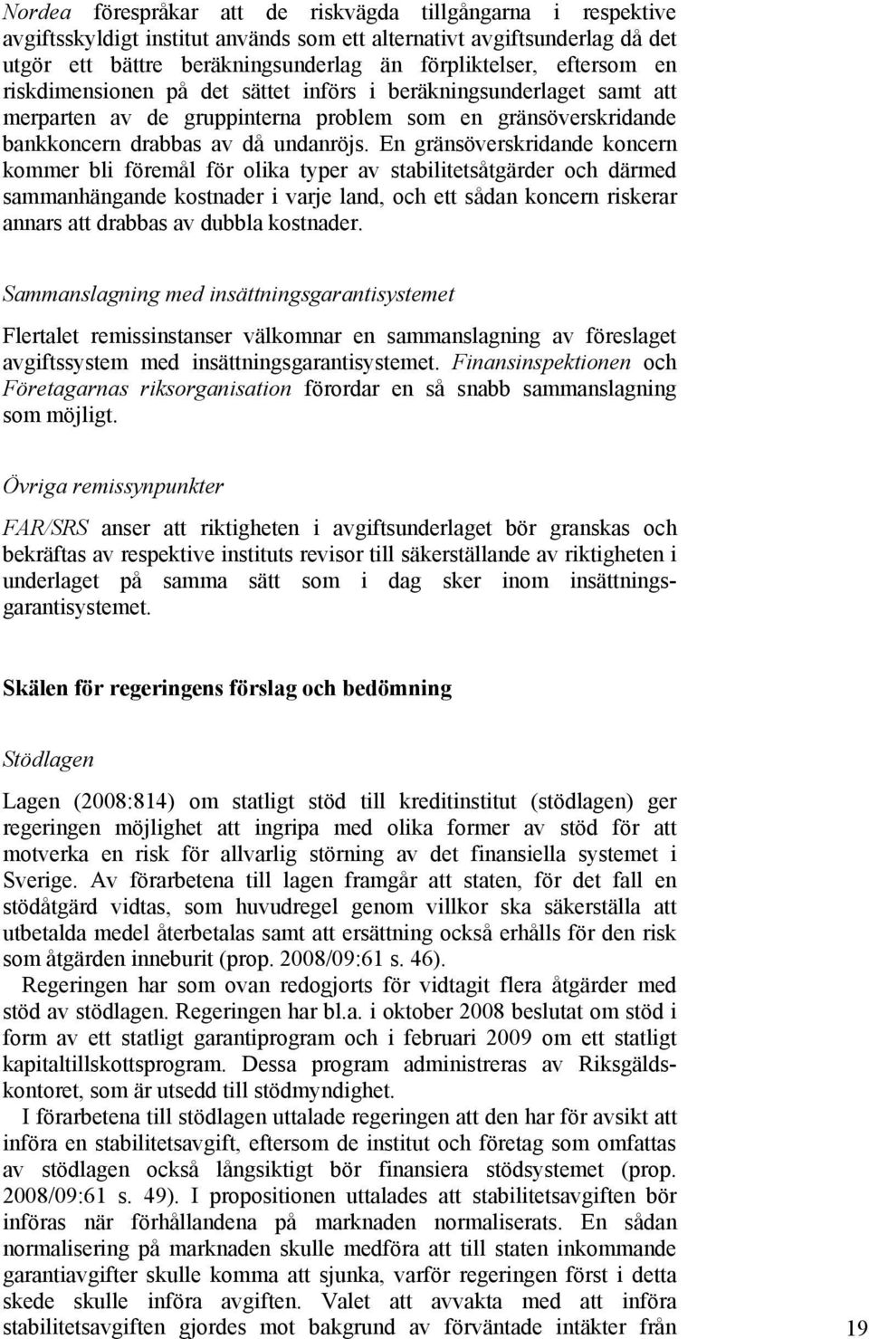 En gränsöverskridande koncern kommer bli föremål för olika typer av stabilitetsåtgärder och därmed sammanhängande kostnader i varje land, och ett sådan koncern riskerar annars att drabbas av dubbla