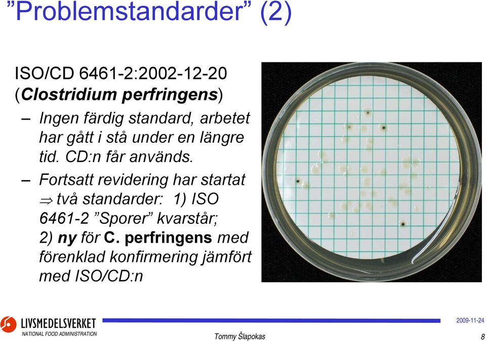 Fortsatt revidering har startat två standarder: 1) ISO 6461-2 Sporer kvarstår; 2)