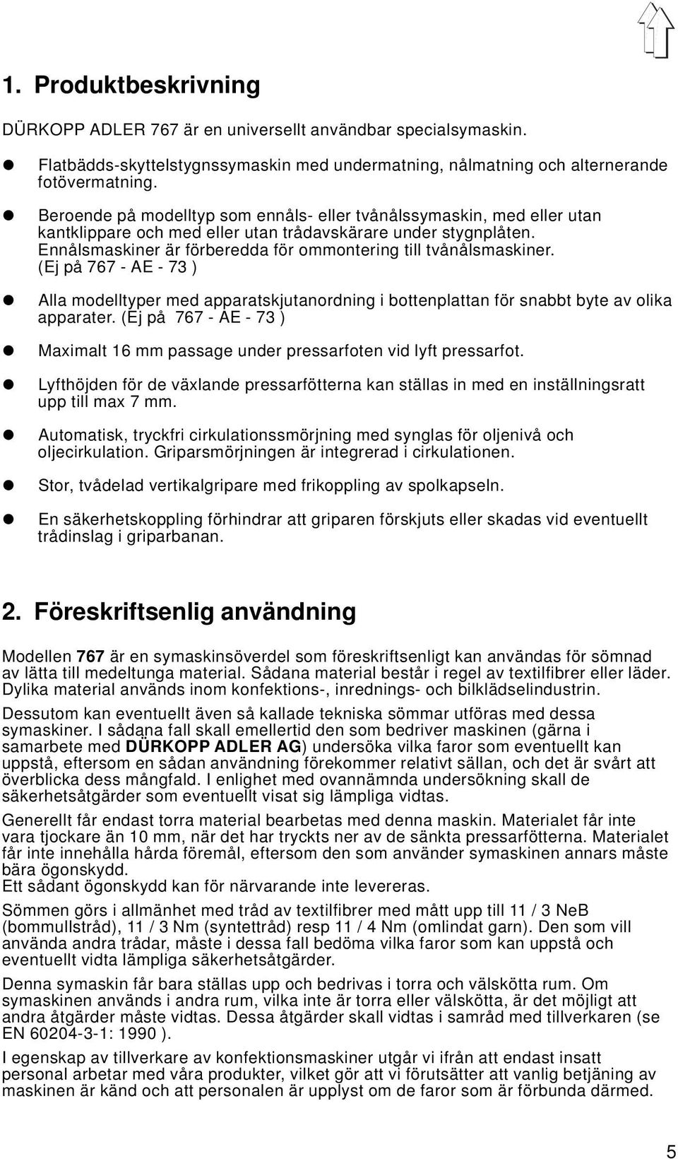 Ennålsmaskiner är förberedda för ommontering till tvånålsmaskiner. (Ej på 767 - AE - 73 ) Alla modelltyper med apparatskjutanordning i bottenplattan för snabbt byte av olika apparater.