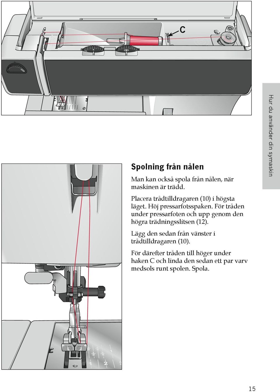 För tråden under pressarfoten och upp genom den högra trädningsslitsen (12).