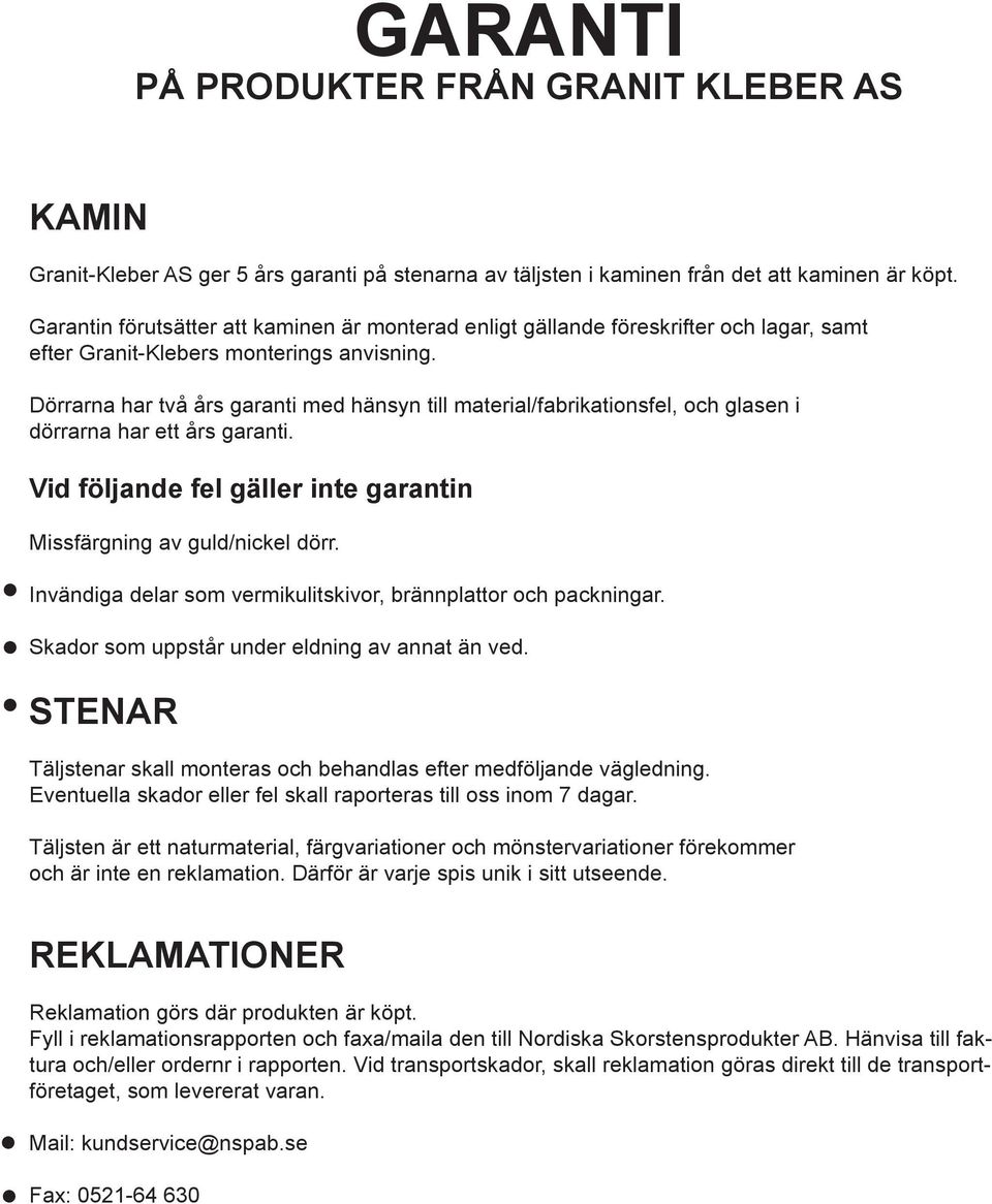 Dörrarna har två års garanti med hänsyn till material/fabrikationsfel, och glasen i dörrarna har ett års garanti. Vid följande fel gäller inte garantin Missfärgning av guld/nickel dörr.