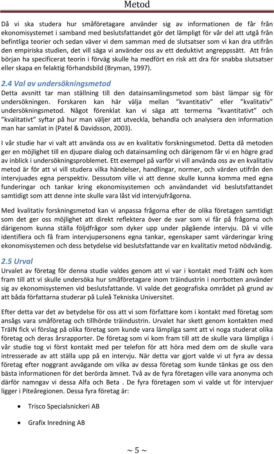 Att från början ha specificerat teorin i förväg skulle ha medfört en risk att dra för snabba slutsatser eller skapa en felaktig förhandsbild (Bryman, 1997). 2.