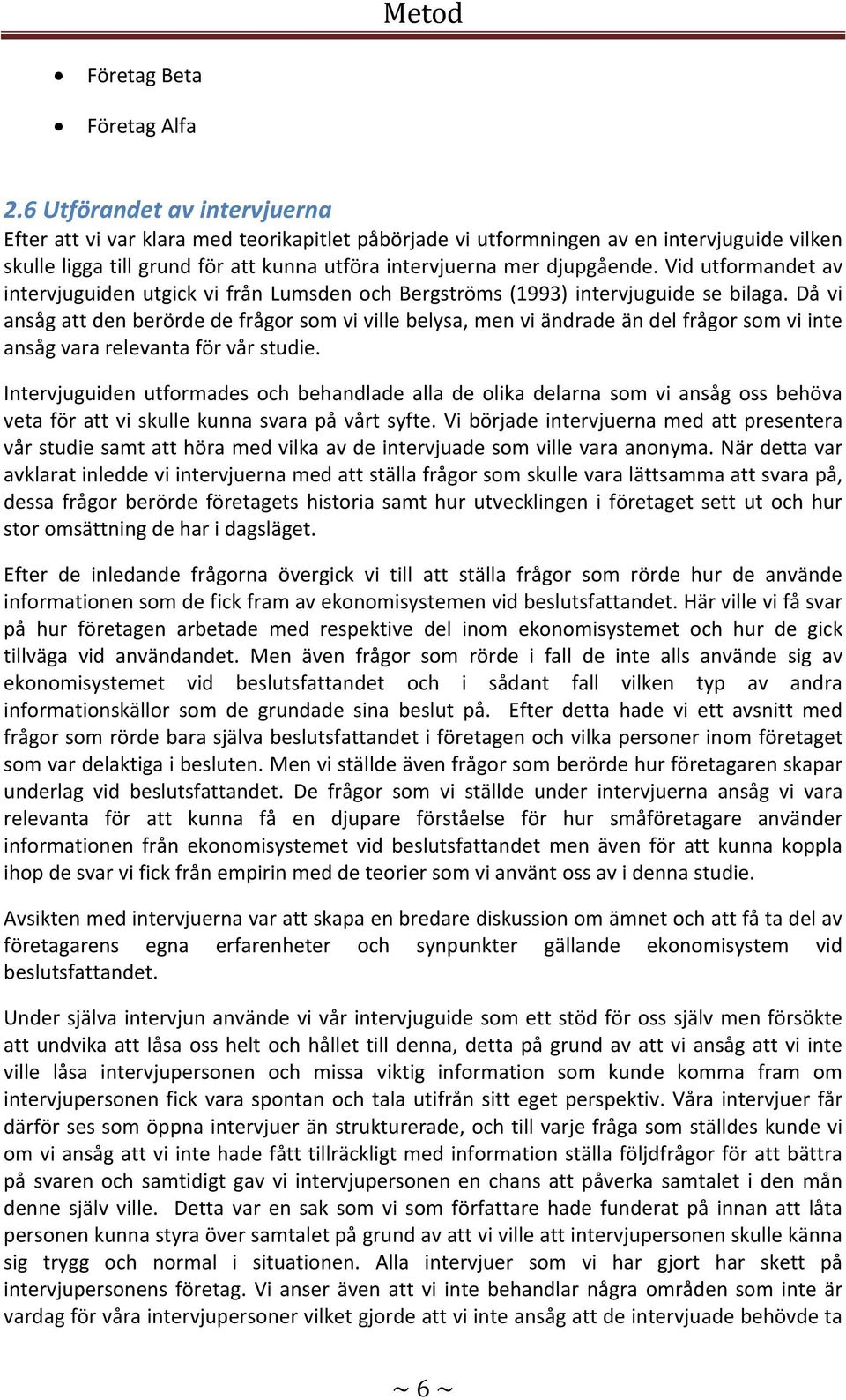 Vid utformandet av intervjuguiden utgick vi från Lumsden och Bergströms (1993) intervjuguide se bilaga.