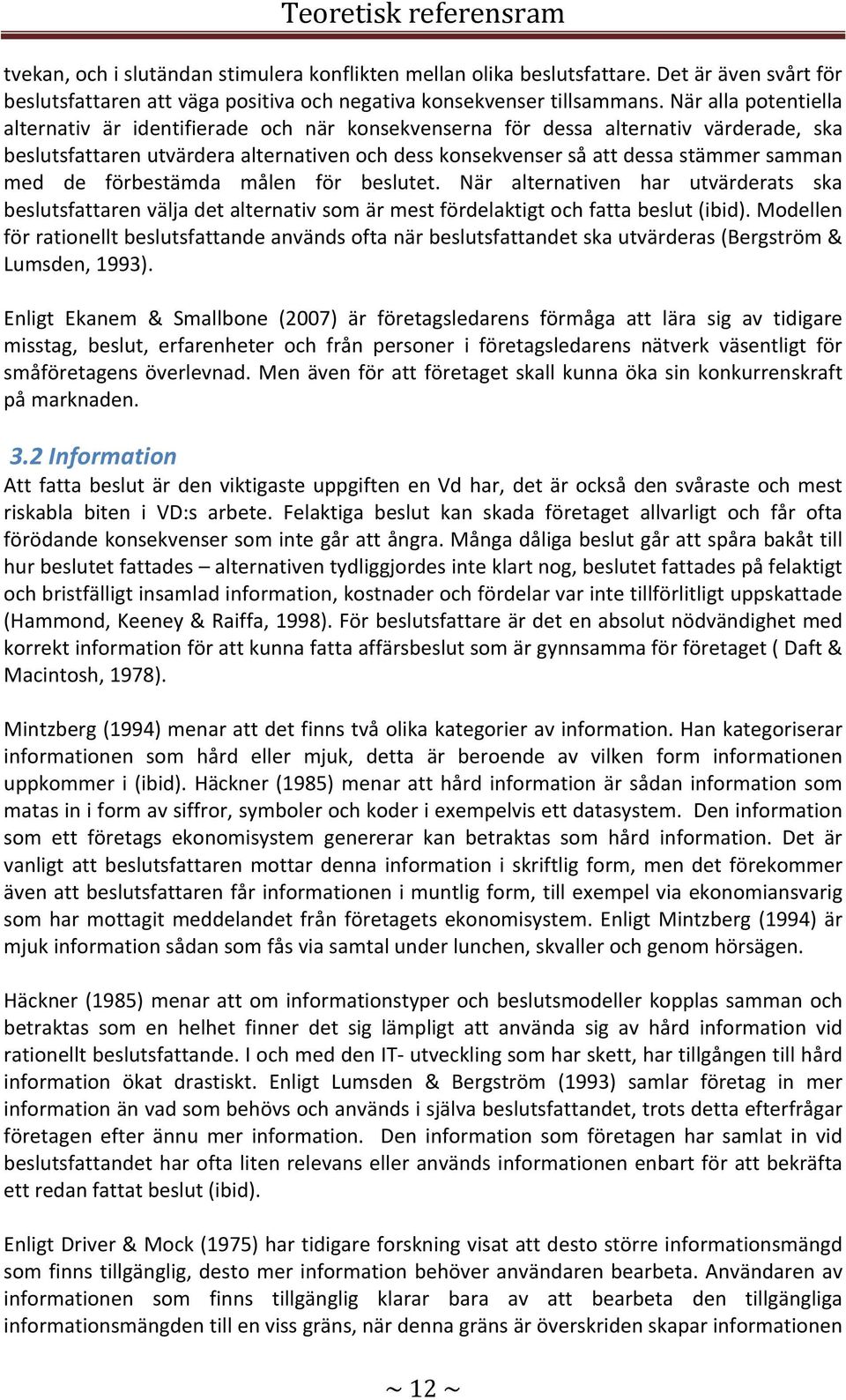 med de förbestämda målen för beslutet. När alternativen har utvärderats ska beslutsfattaren välja det alternativ som är mest fördelaktigt och fatta beslut (ibid).