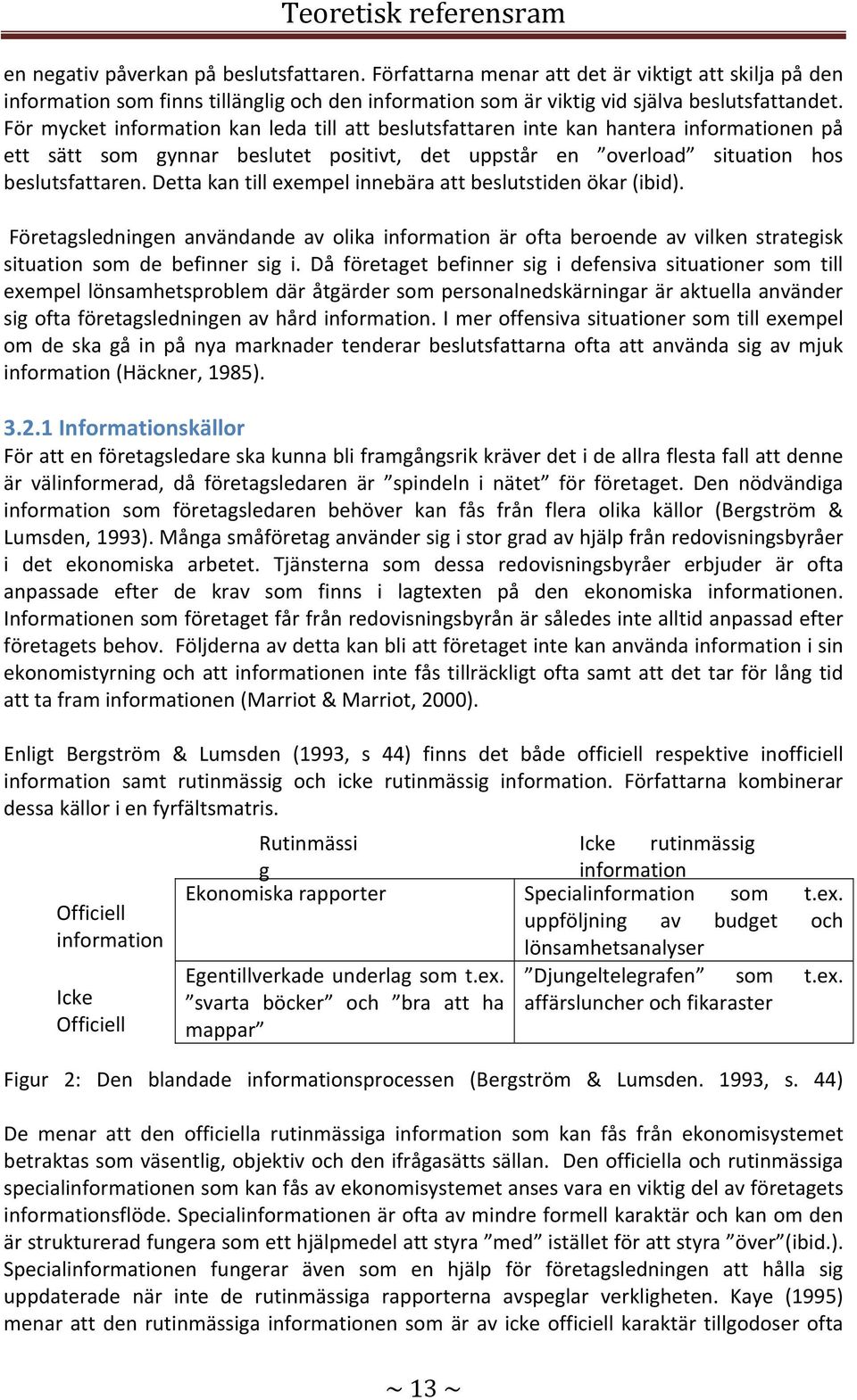 För mycket information kan leda till att beslutsfattaren inte kan hantera informationen på ett sätt som gynnar beslutet positivt, det uppstår en overload situation hos beslutsfattaren.