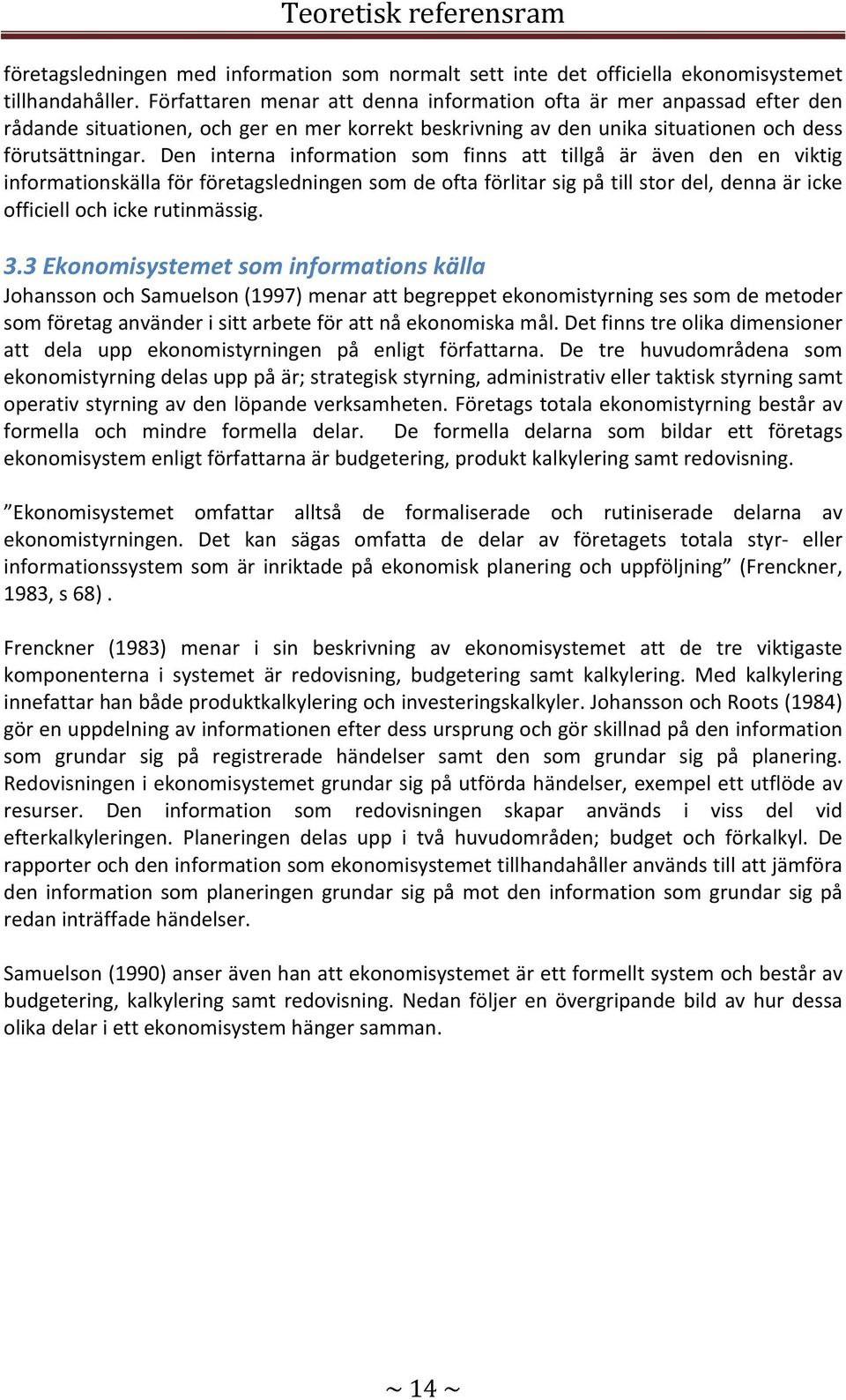Den interna information som finns att tillgå är även den en viktig informationskälla för företagsledningen som de ofta förlitar sig på till stor del, denna är icke officiell och icke rutinmässig. 3.