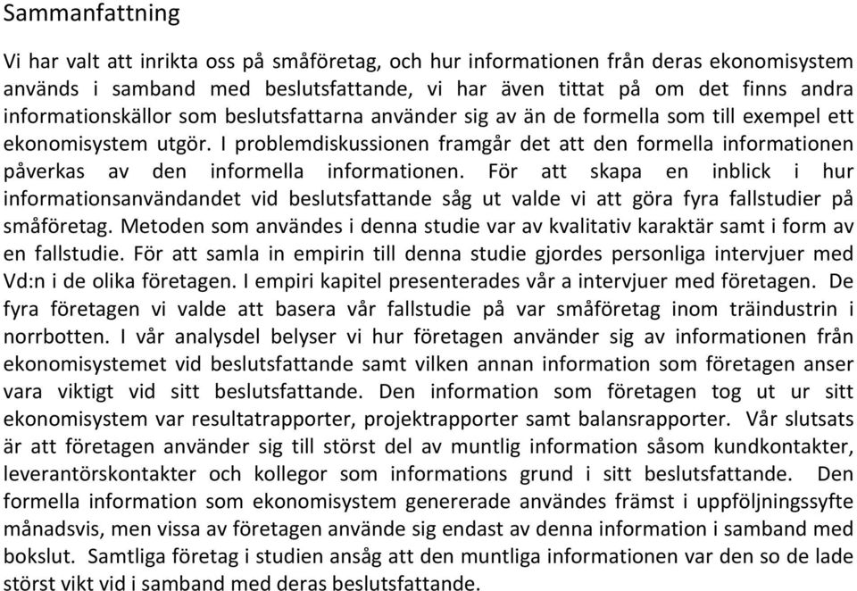 I problemdiskussionen framgår det att den formella informationen påverkas av den informella informationen.