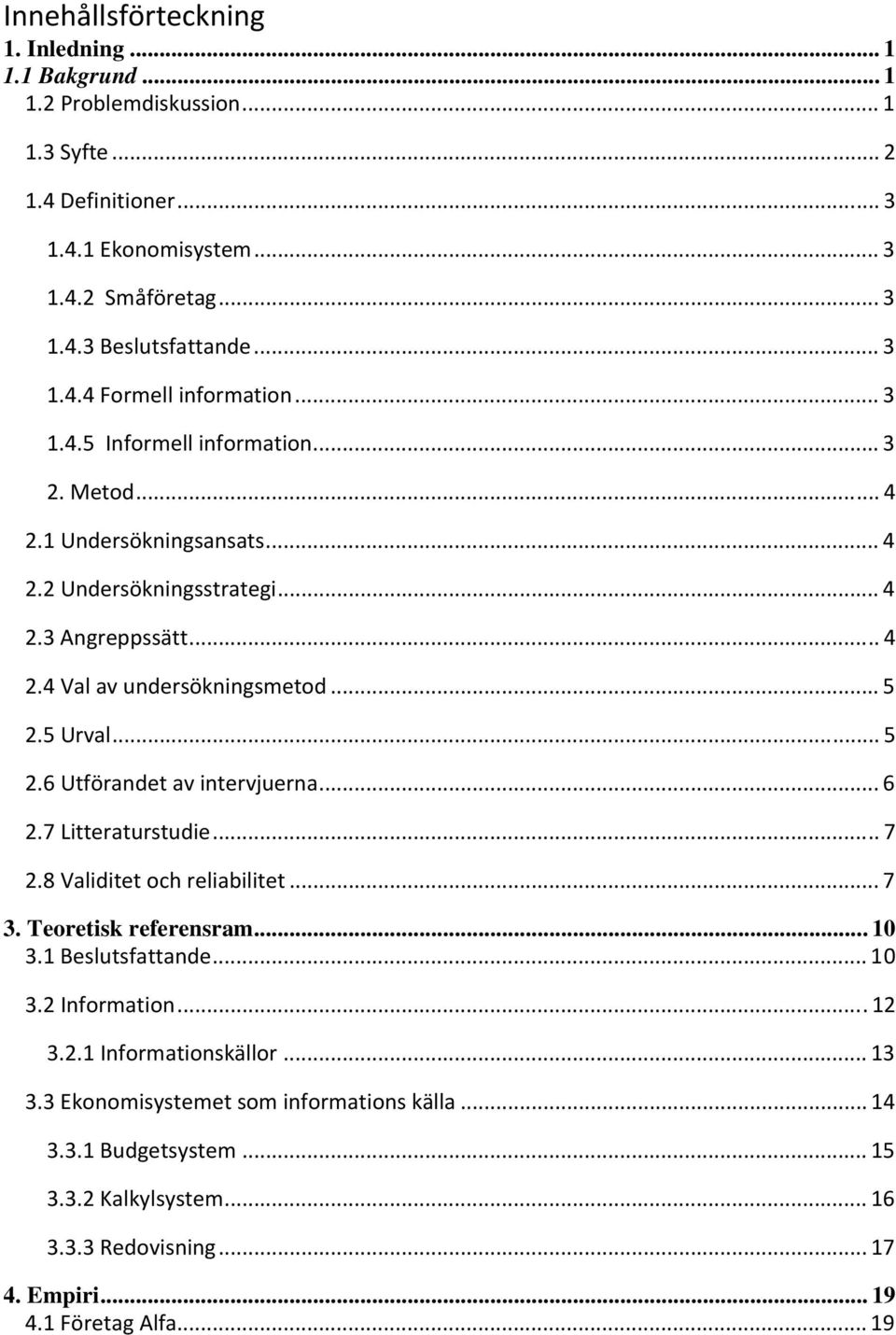 .. 5 2.5 Urval... 5 2.6 Utförandet av intervjuerna... 6 2.7 Litteraturstudie... 7 2.8 Validitet och reliabilitet... 7 3. Teoretisk referensram...10 3.1 Beslutsfattande... 10 3.2 Information.