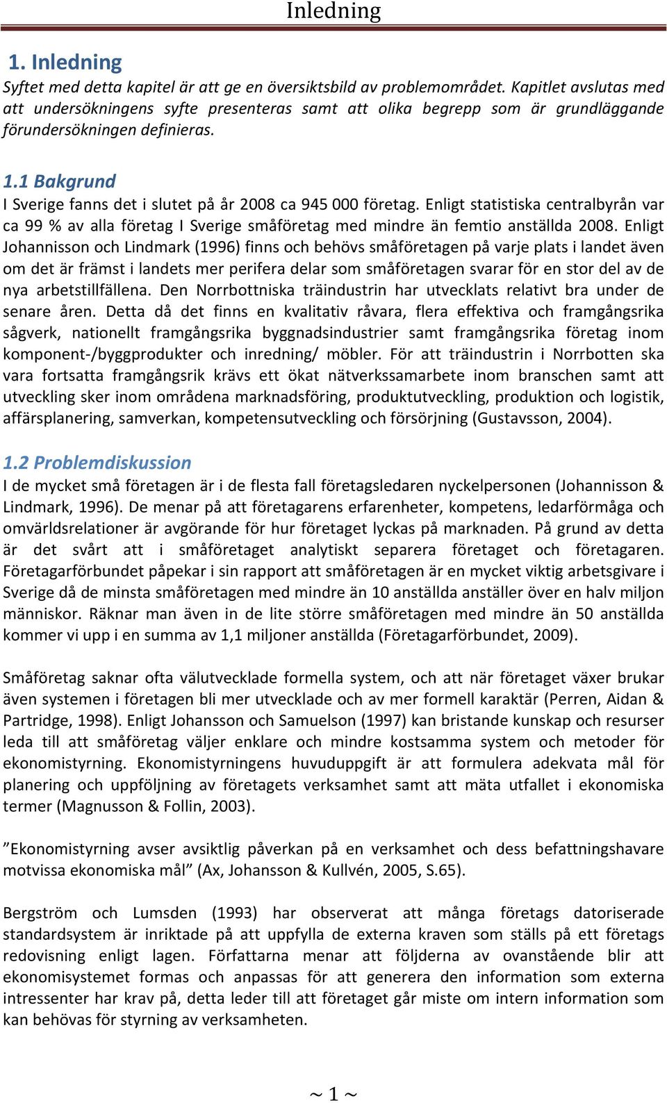 1 Bakgrund I Sverige fanns det i slutet på år 2008 ca 945 000 företag. Enligt statistiska centralbyrån var ca 99 % av alla företag I Sverige småföretag med mindre än femtio anställda 2008.
