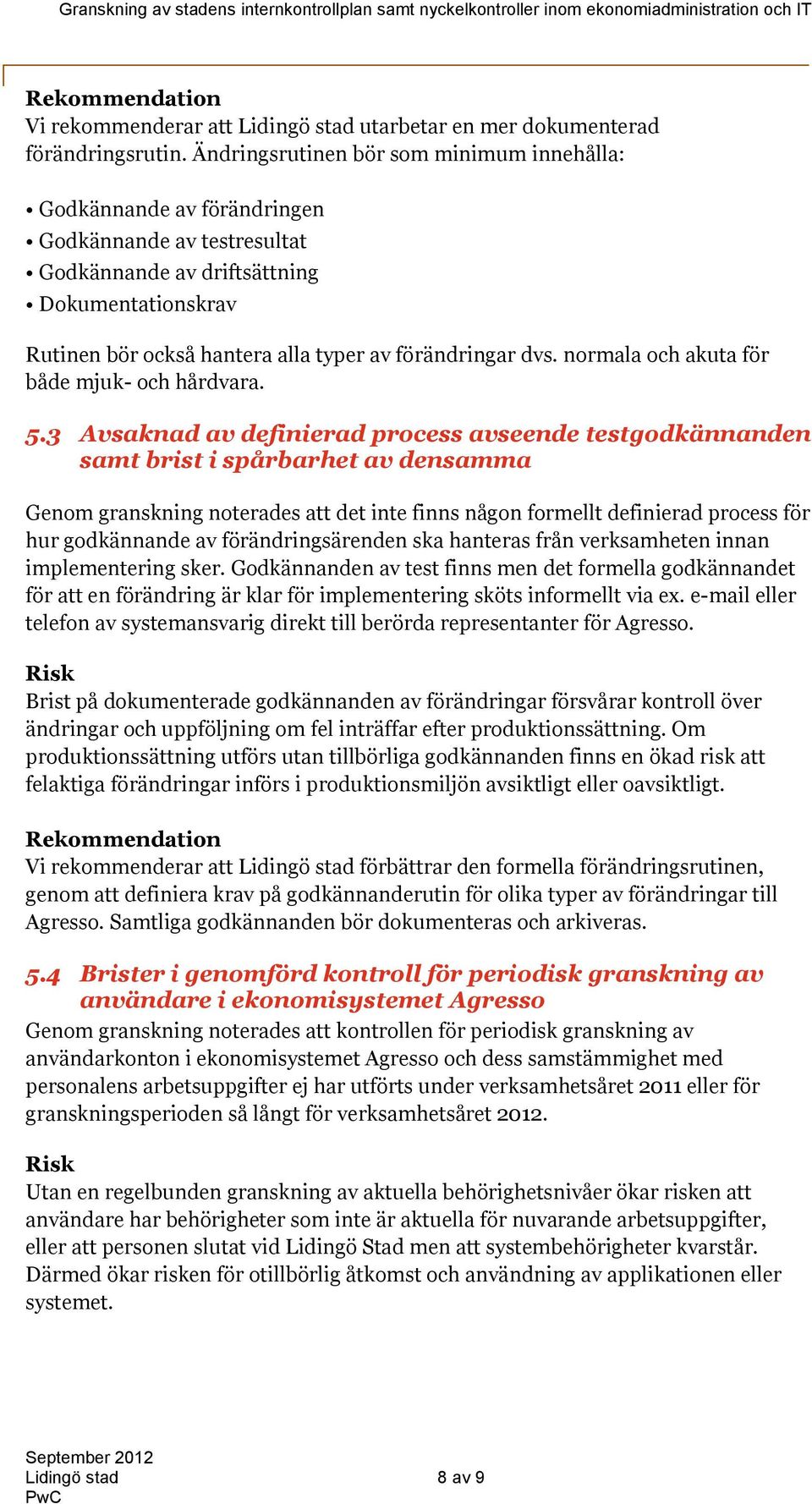 dvs. normala och akuta för både mjuk- och hårdvara. 5.
