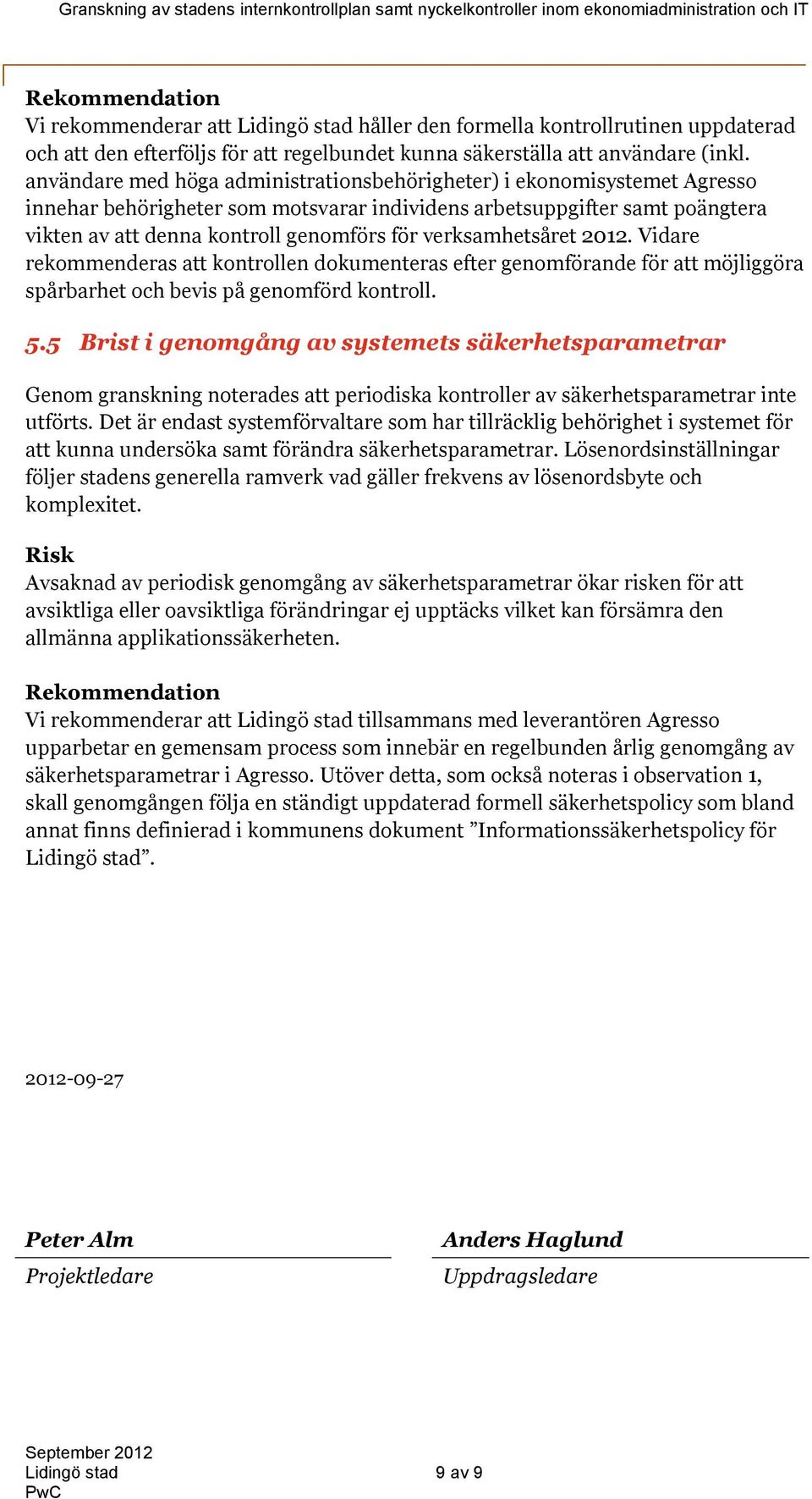 verksamhetsåret 2012. Vidare rekommenderas att kontrollen dokumenteras efter genomförande för att möjliggöra spårbarhet och bevis på genomförd kontroll. 5.