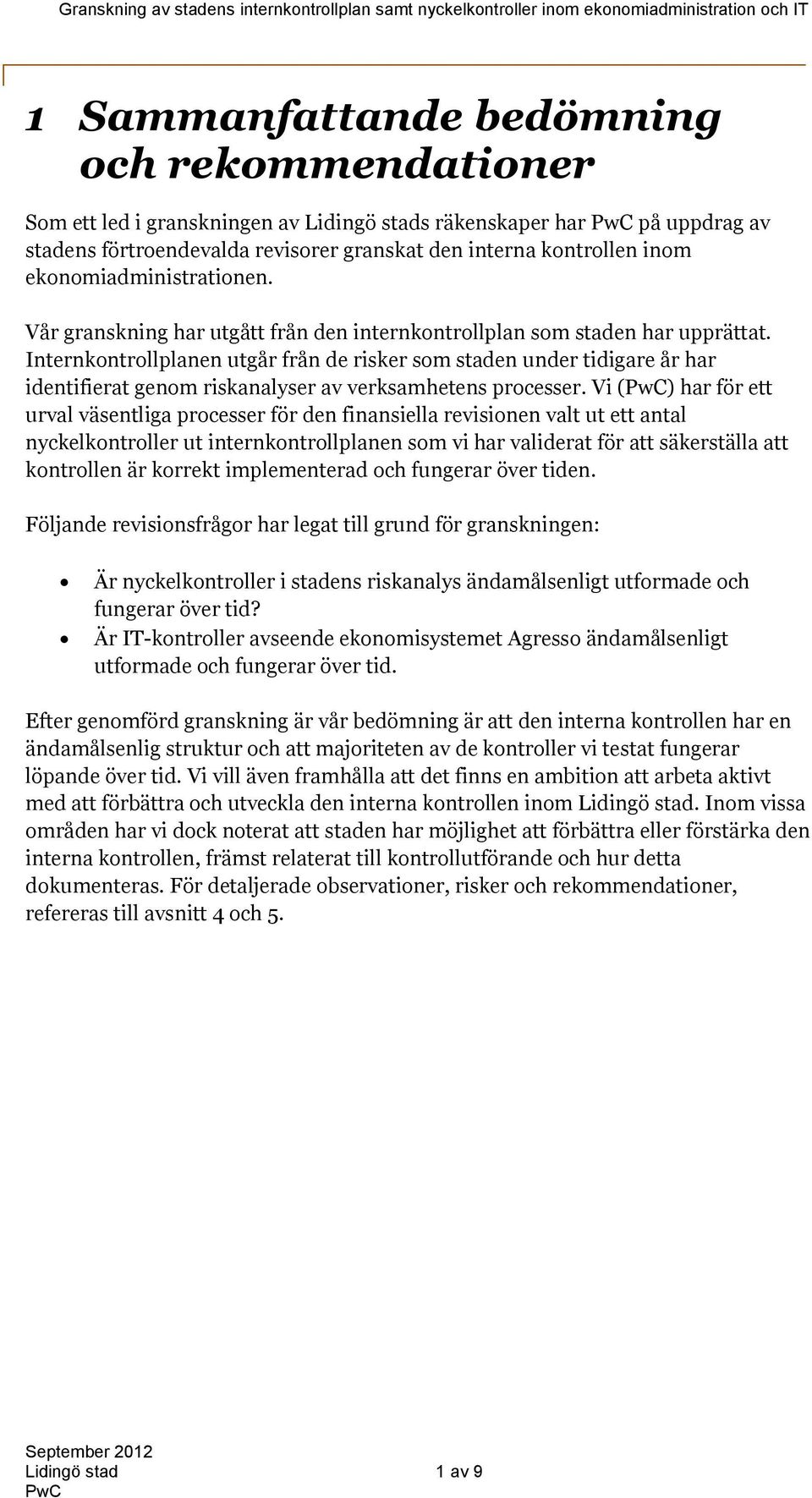 Internkontrollplanen utgår från de risker som staden under tidigare år har identifierat genom riskanalyser av verksamhetens processer.