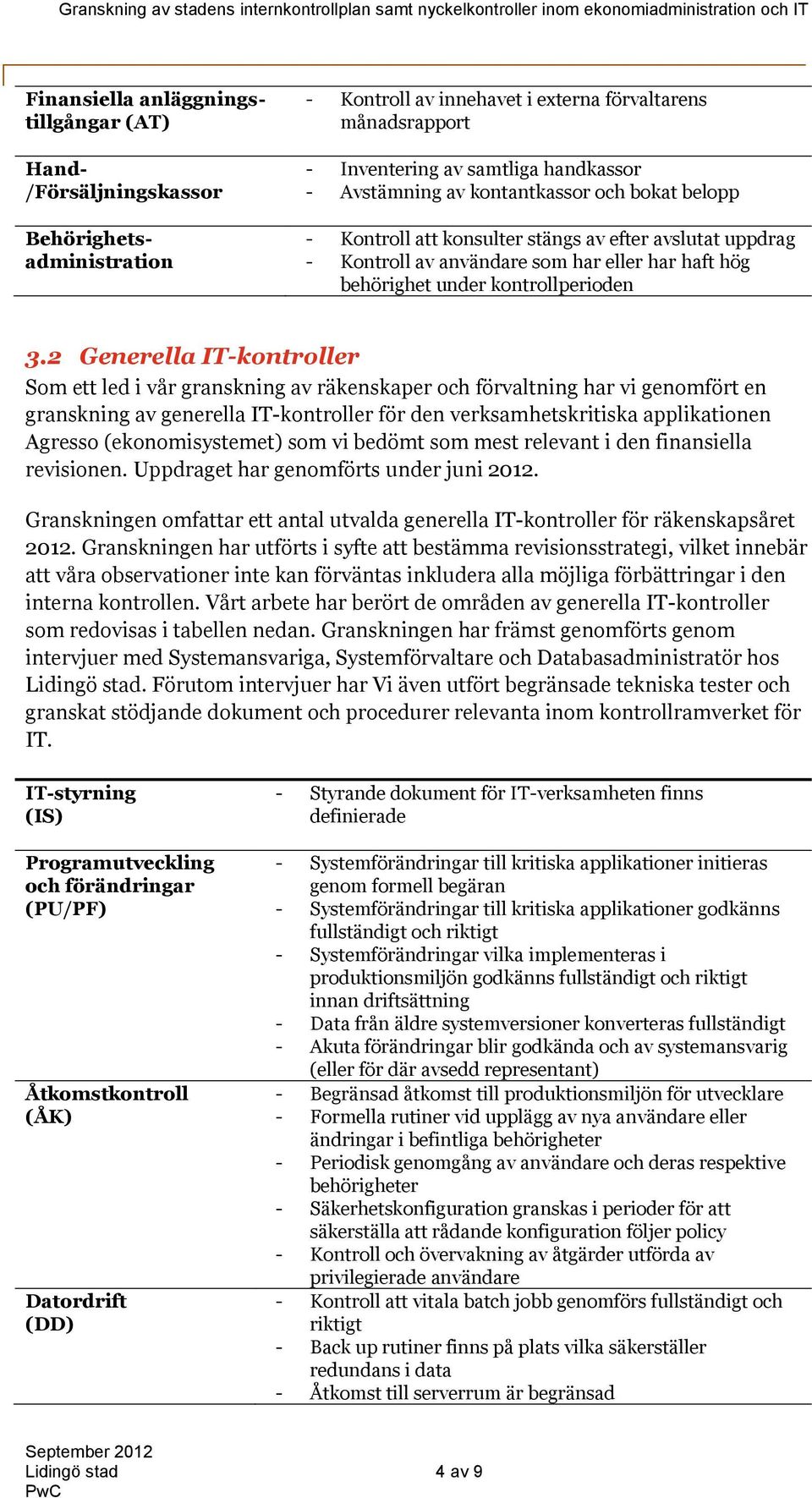 2 Generella IT-kontroller Som ett led i vår granskning av räkenskaper och förvaltning har vi genomfört en granskning av generella IT-kontroller för den verksamhetskritiska applikationen Agresso