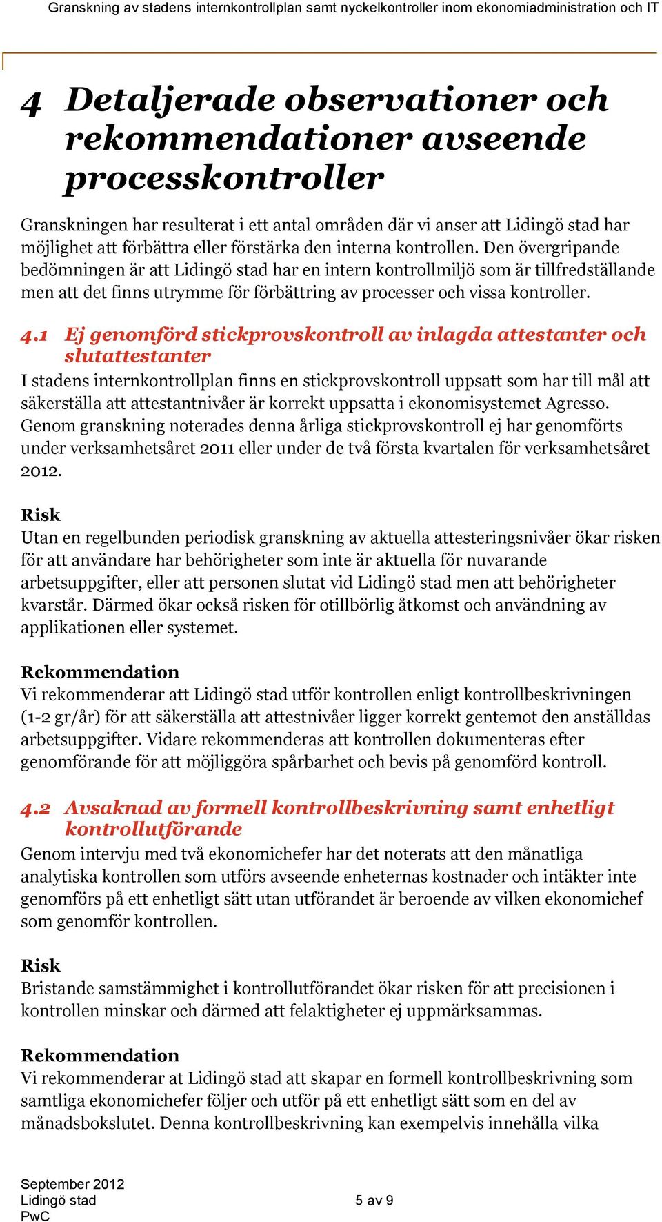 Den övergripande bedömningen är att Lidingö stad har en intern kontrollmiljö som är tillfredställande men att det finns utrymme för förbättring av processer och vissa kontroller. 4.