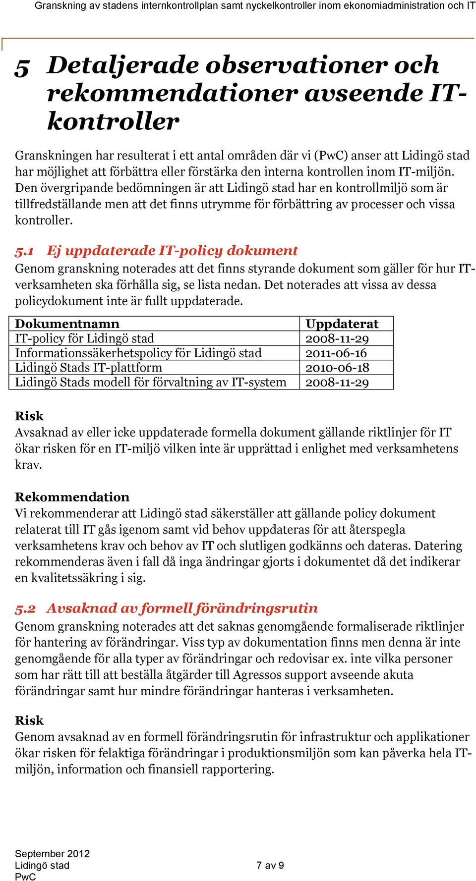 Den övergripande bedömningen är att Lidingö stad har en kontrollmiljö som är tillfredställande men att det finns utrymme för förbättring av processer och vissa kontroller. 5.