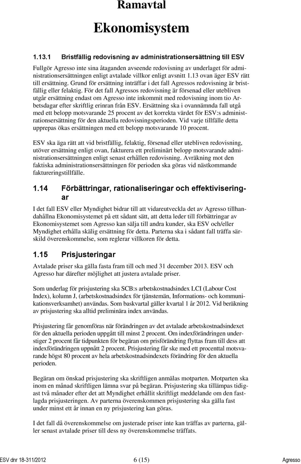 avsnitt 1.13 ovan äger ESV rätt till ersättning. Grund för ersättning inträffar i det fall Agressos redovisning är bristfällig eller felaktig.