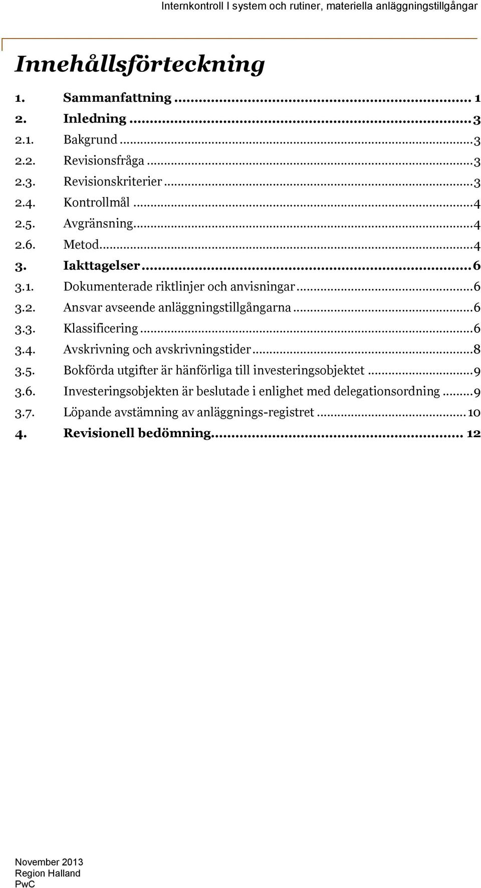 .. 6 3.4. Avskrivning och avskrivningstider... 8 3.5. Bokförda utgifter är hänförliga till investeringsobjektet... 9 3.6. Investeringsobjekten är beslutade i enlighet med delegationsordning.