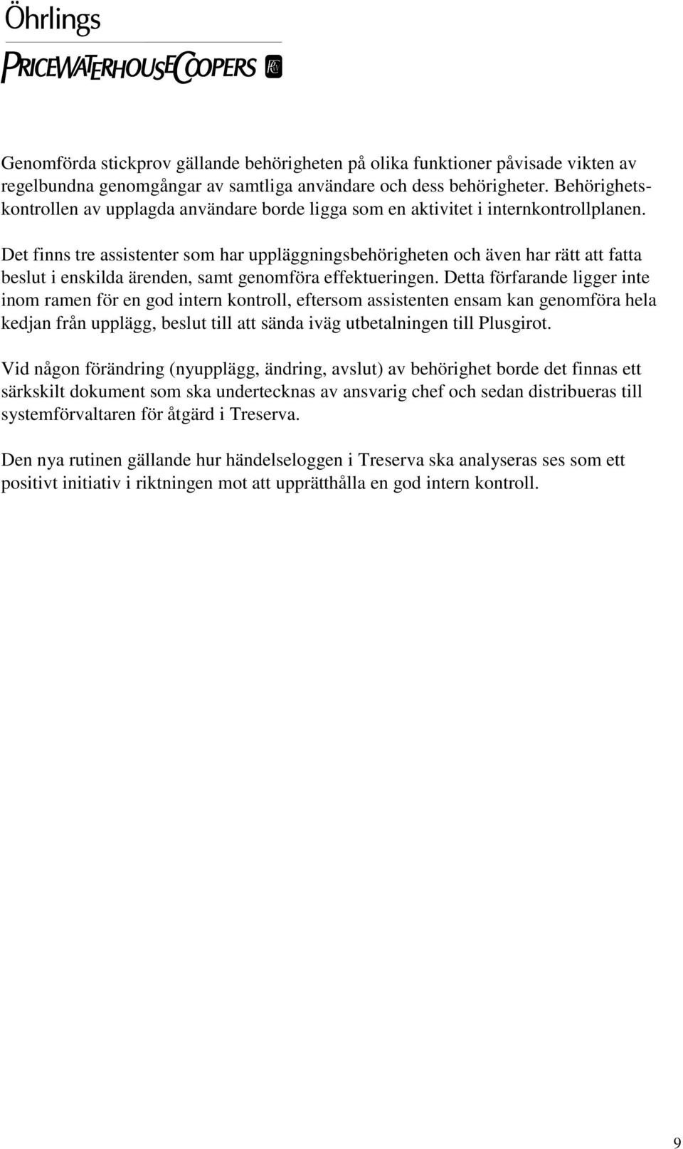 Det finns tre assistenter som har uppläggningsbehörigheten och även har rätt att fatta beslut i enskilda ärenden, samt genomföra effektueringen.