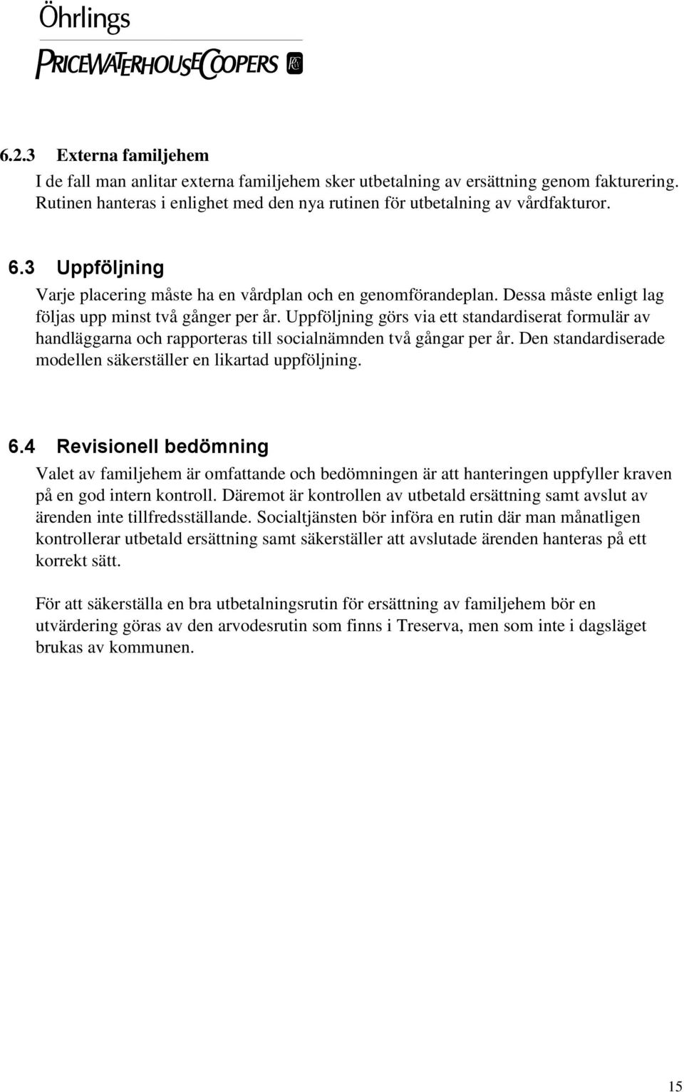Uppföljning görs via ett standardiserat formulär av handläggarna och rapporteras till socialnämnden två gångar per år. Den standardiserade modellen säkerställer en likartad uppföljning. 6.