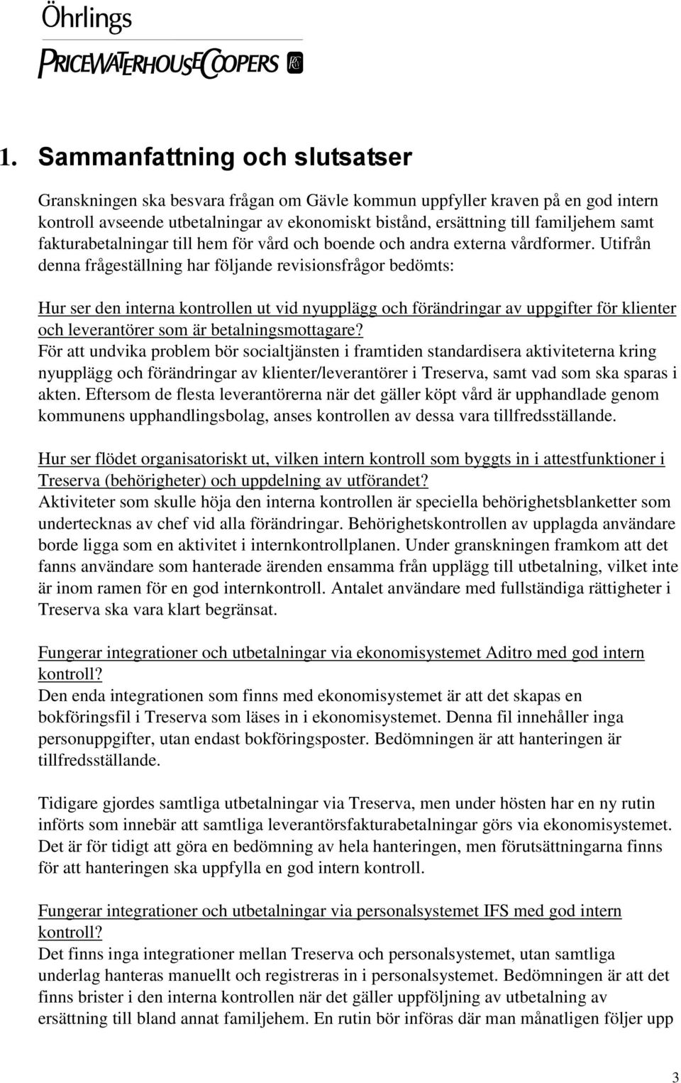 Utifrån denna frågeställning har följande revisionsfrågor bedömts: Hur ser den interna kontrollen ut vid nyupplägg och förändringar av uppgifter för klienter och leverantörer som är