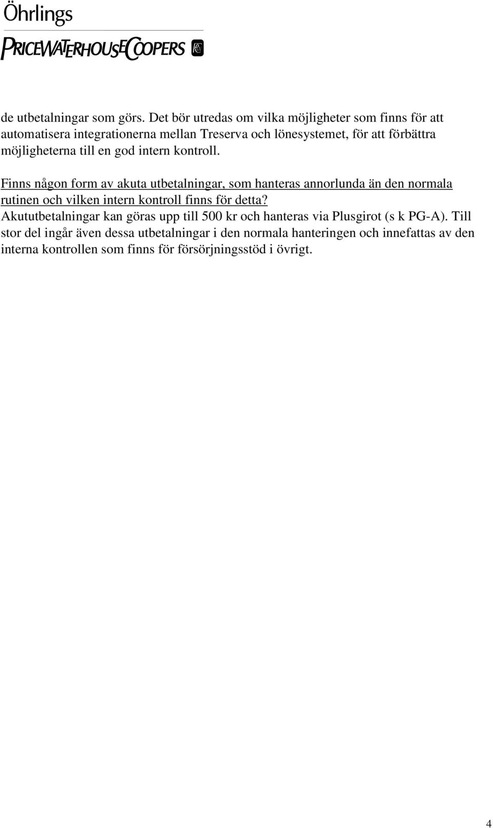 möjligheterna till en god intern kontroll.