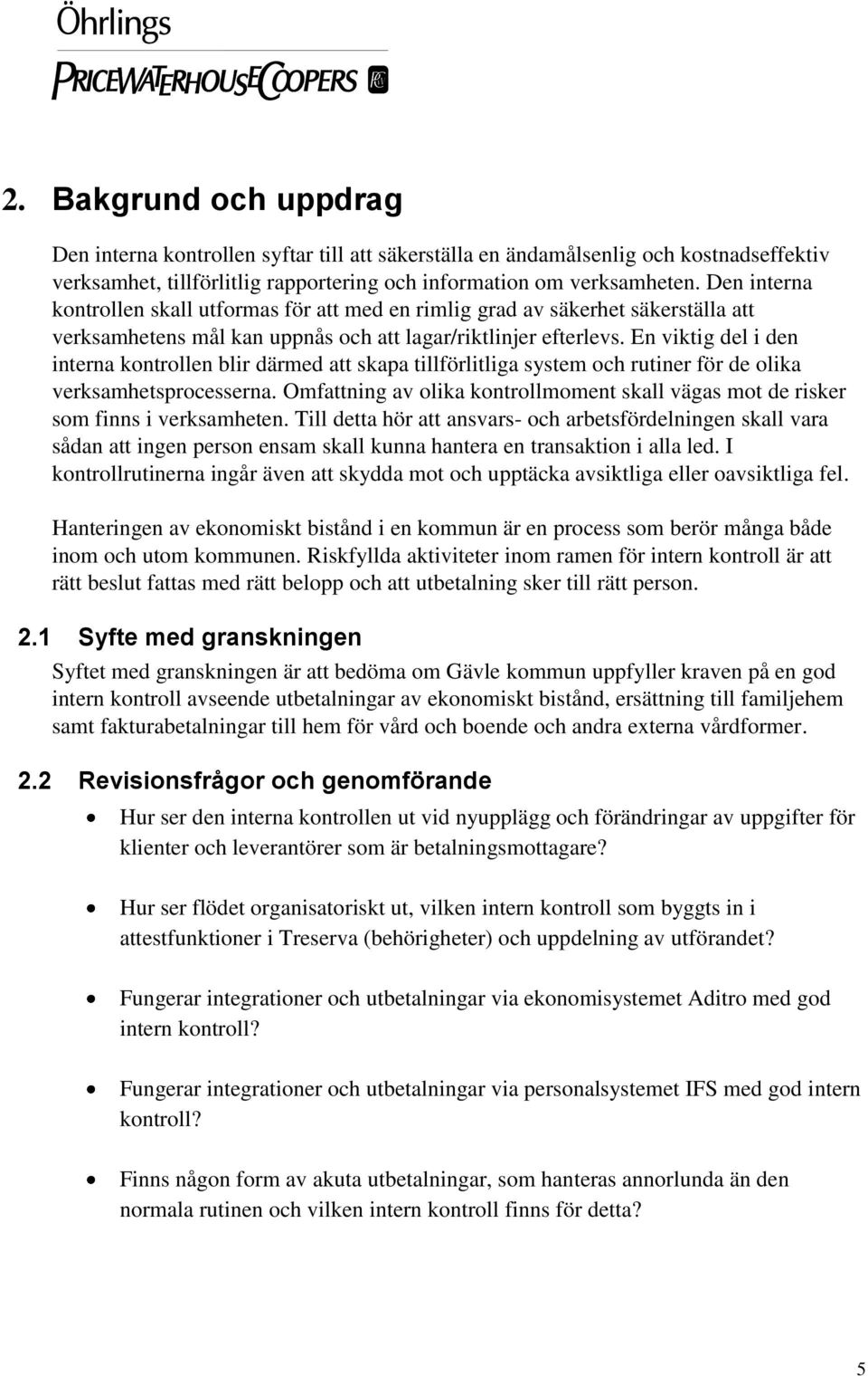 En viktig del i den interna kontrollen blir därmed att skapa tillförlitliga system och rutiner för de olika verksamhetsprocesserna.