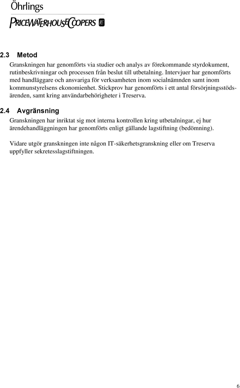 Stickprov har genomförts i ett antal försörjningsstödsärenden, samt kring användarbehörigheter i Treserva. 2.