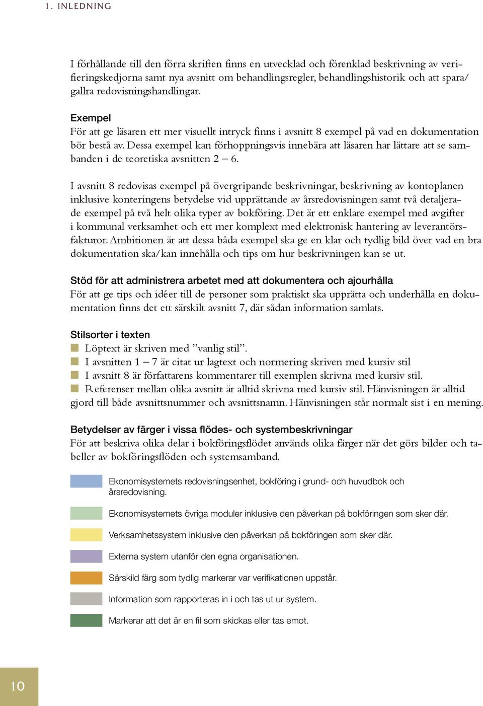 Dessa exempel kan förhoppningsvis innebära att läsaren har lättare att se sambanden i de teoretiska avsnitten 2 6.