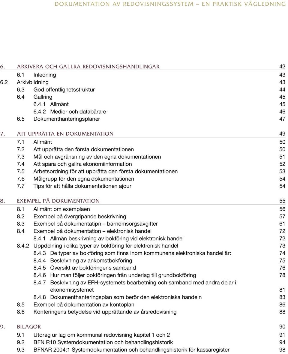 3 Mål och avgränsning av den egna dokumentationen 51 7.4 Att spara och gallra ekonomiinformation 52 7.5 Arbetsordning för att upprätta den första dokumentationen 53 7.