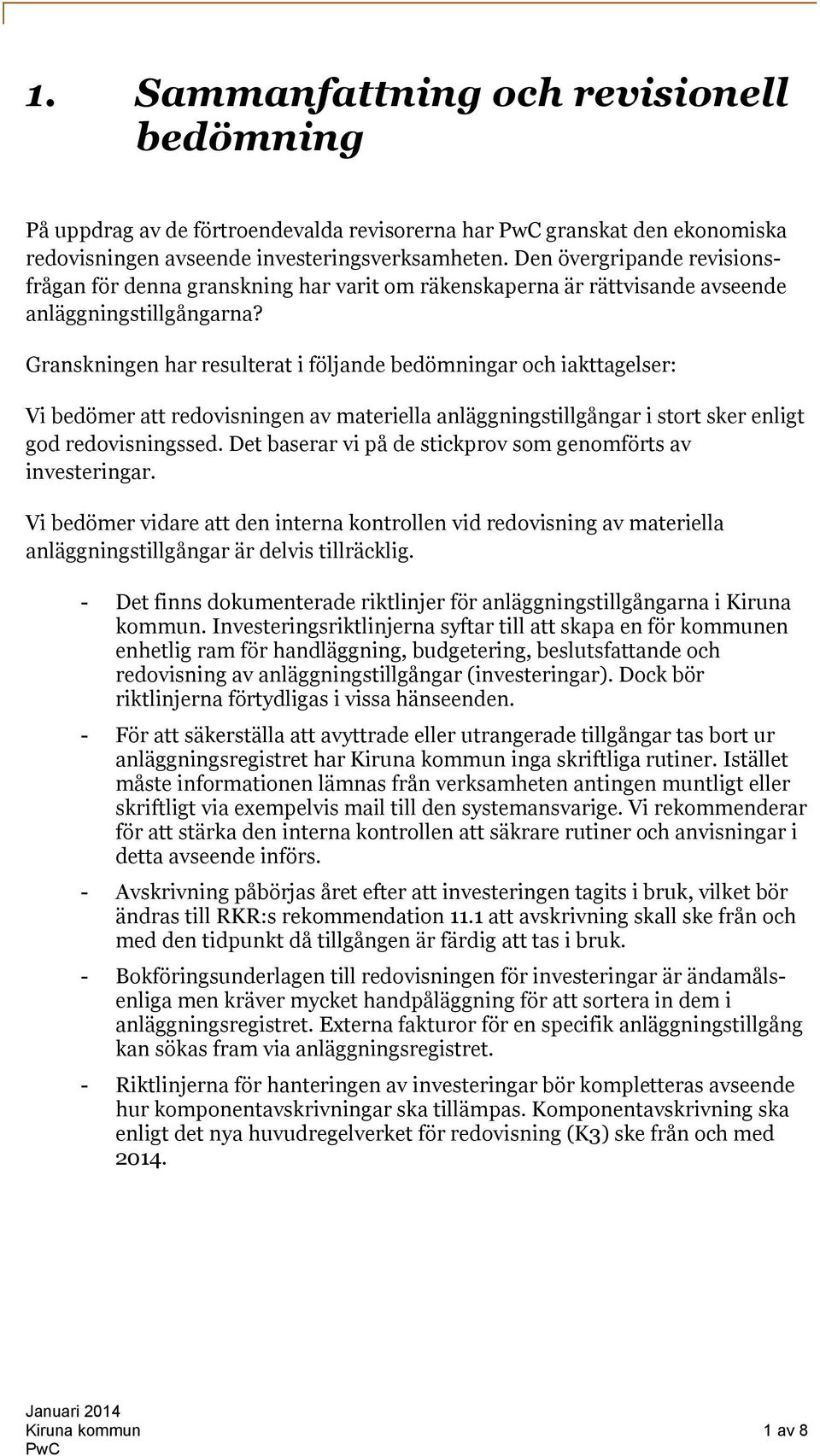 Granskningen har resulterat i följande bedömningar och iakttagelser: Vi bedömer att redovisningen av materiella anläggningstillgångar i stort sker enligt god redovisningssed.