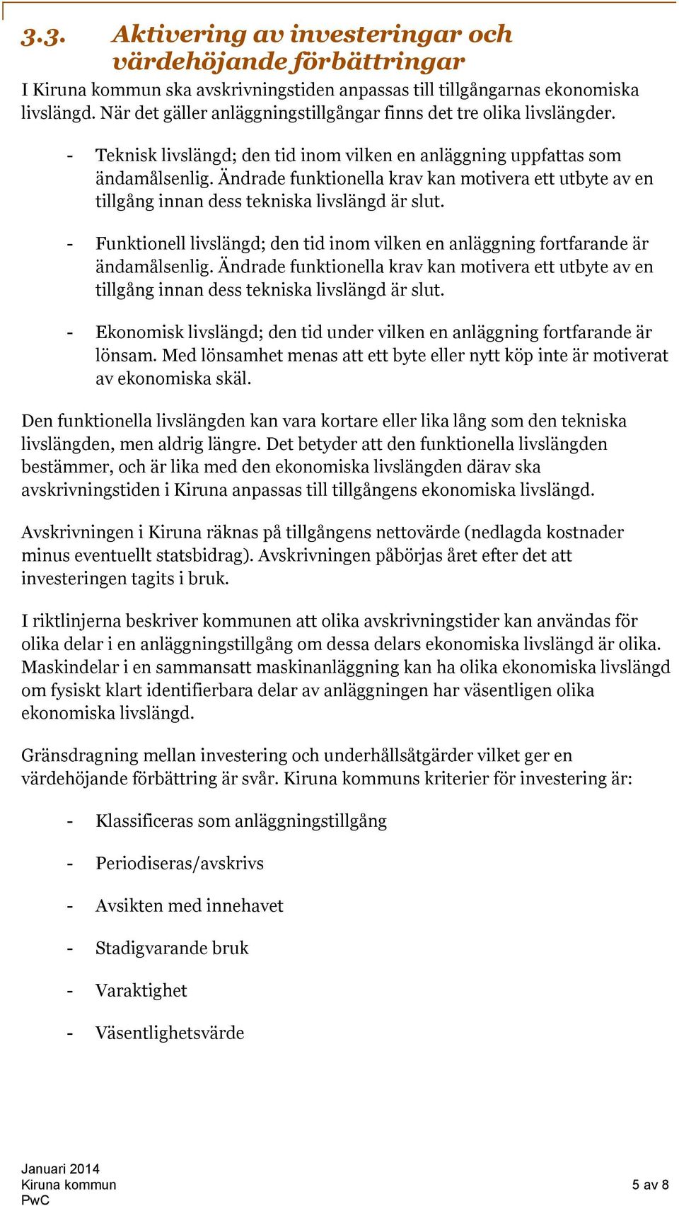 Ändrade funktionella krav kan motivera ett utbyte av en tillgång innan dess tekniska livslängd är slut. - Funktionell livslängd; den tid inom vilken en anläggning fortfarande är ändamålsenlig.