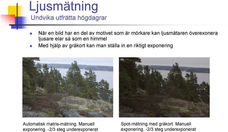 ställa in en riktigt exponering Automatisk matris-mätning. Manuell exponering.