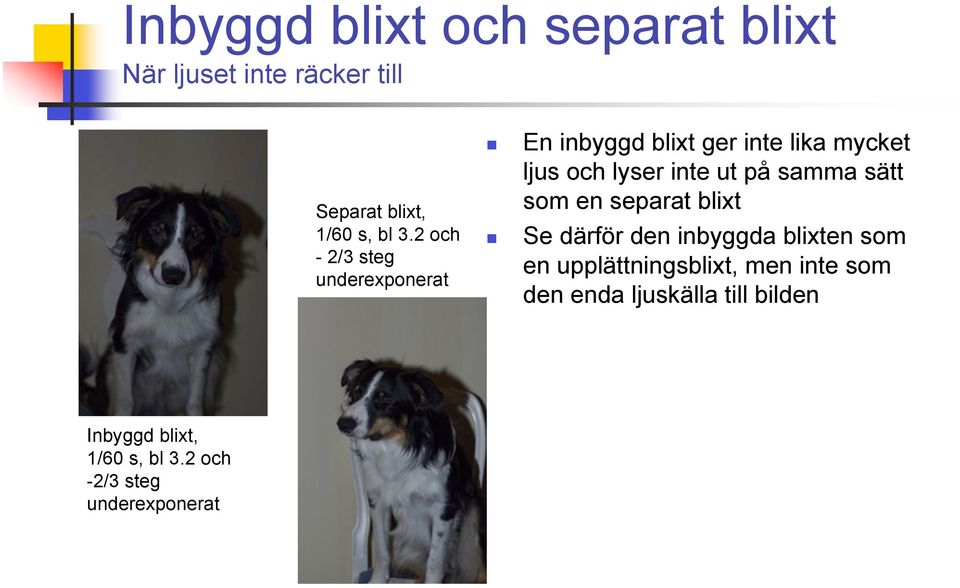 på samma sätt som en separat blixt Se därför den inbyggda blixten som en upplättningsblixt,