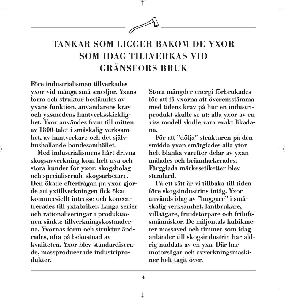 Yxor användes fram till mitten av 1800-talet i småskalig verksamhet, av hantverkare och det självhushållande bondesamhället.