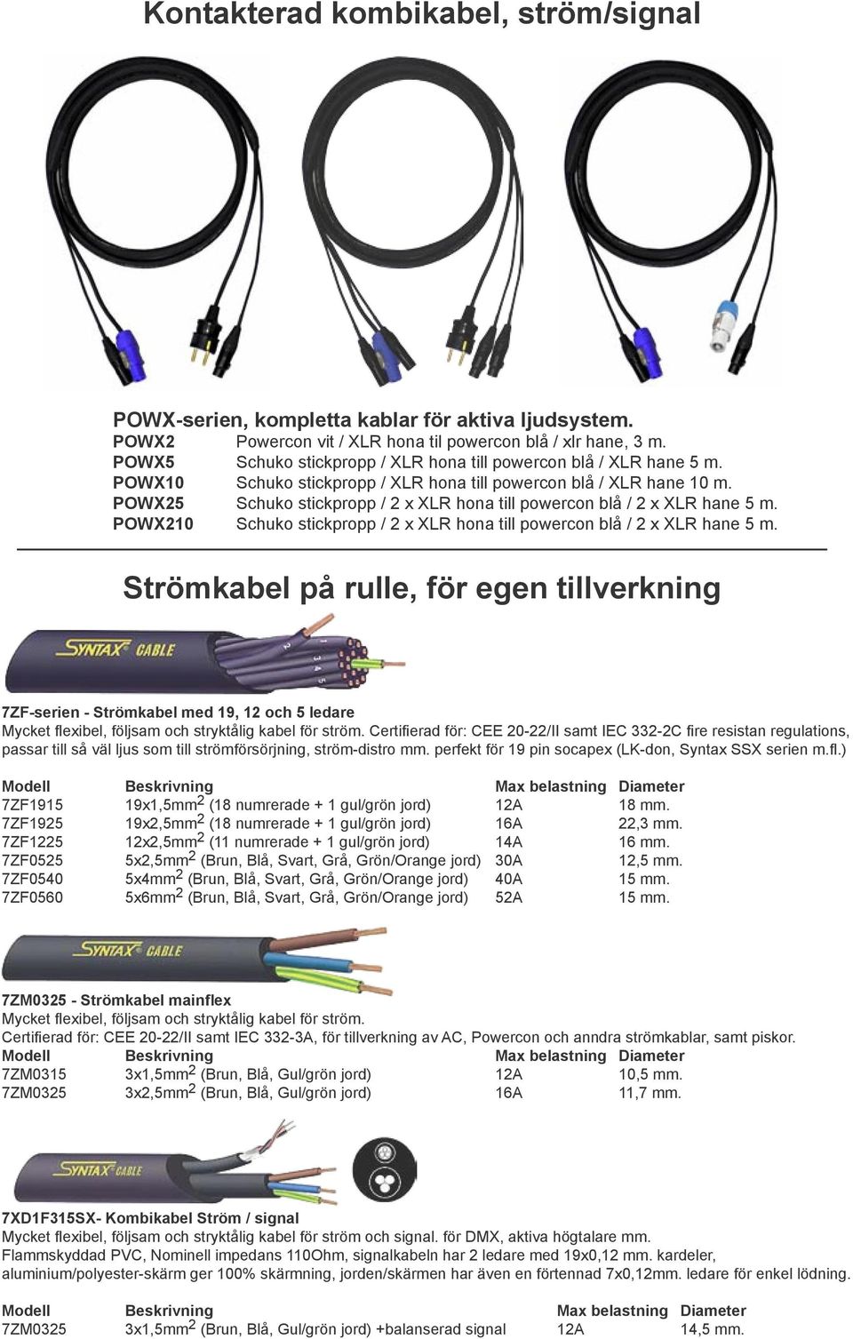 POWX25 Schuko stickpropp / 2 x XLR hona till powercon blå / 2 x XLR hane 5 m. POWX210 Schuko stickpropp / 2 x XLR hona till powercon blå / 2 x XLR hane 5 m.