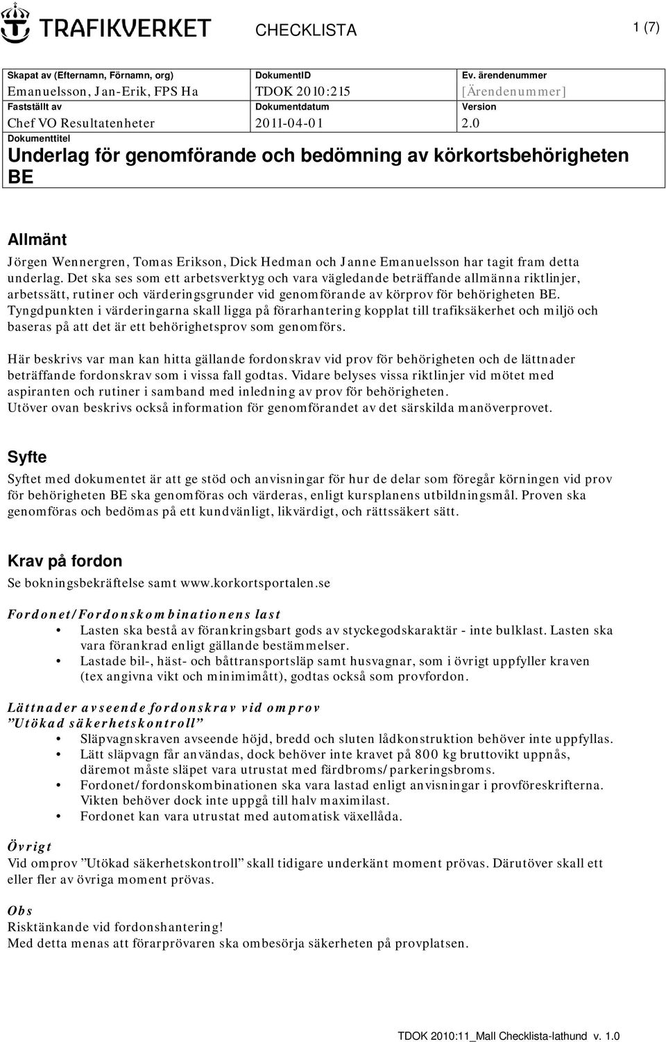 Det ska ses som ett arbetsverktyg och vara vägledande beträffande allmänna riktlinjer, arbetssätt, rutiner och värderingsgrunder vid genomförande av körprov för behörigheten BE.