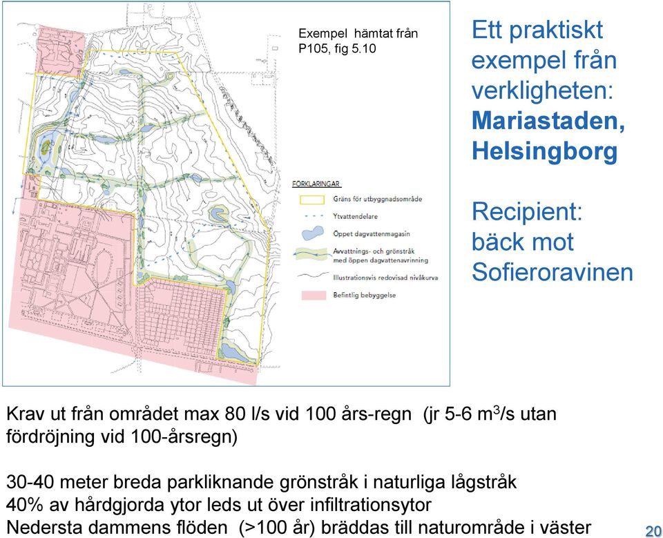 Krav ut från området max 80 l/s vid 100 års-regn (jr 5-6 m 3 /s utan fördröjning vid 100-årsregn) 30-40