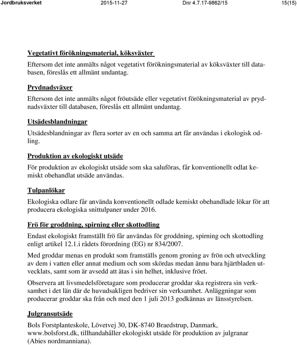 Prydnadsväxer Eftersom det inte anmälts något fröutsäde eller vegetativt förökningsmaterial av prydnadsväxter till databasen, föreslås ett allmänt undantag.