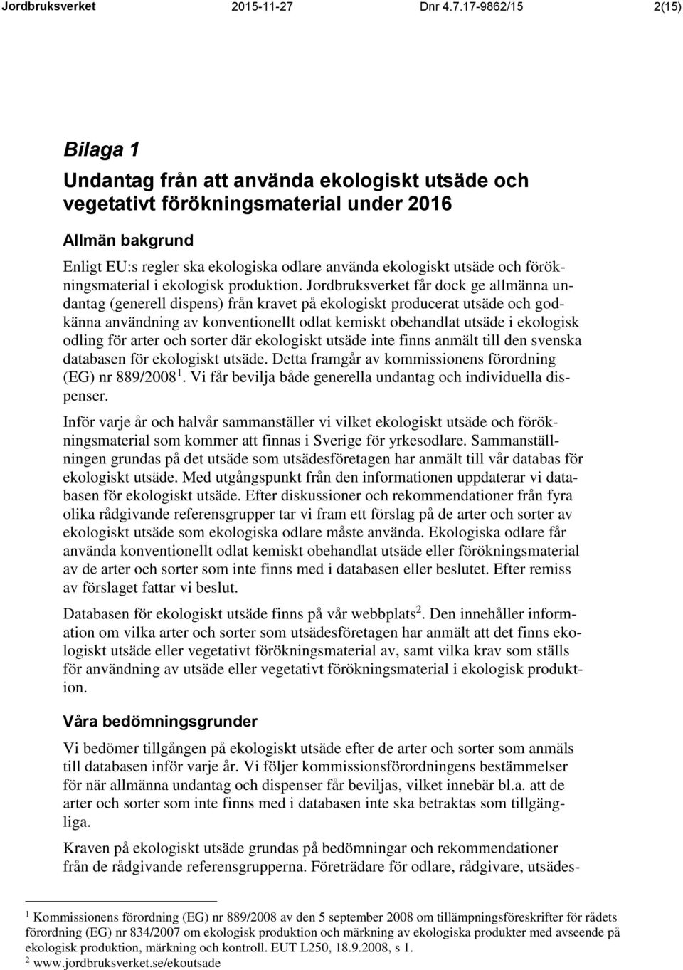 17-9862/15 2(15) Bilaga 1 Undantag från att använda ekologiskt utsäde och vegetativt förökningsmaterial under 2016 Allmän bakgrund Enligt EU:s regler ska ekologiska odlare använda ekologiskt utsäde